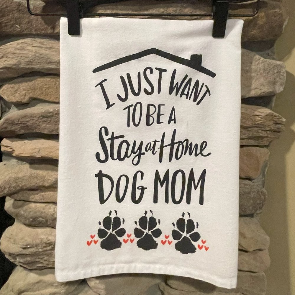 Dish Towel - I JUST WANNA BE a Stay at Home DOG MOM * NEW 100% Cotton